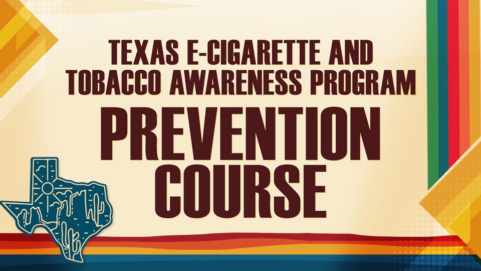 Texas E-Cigarette and Tobacco Awareness: Prevention Course
